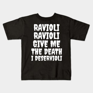 Ravioli ravioli give me the death I deservioli Kids T-Shirt